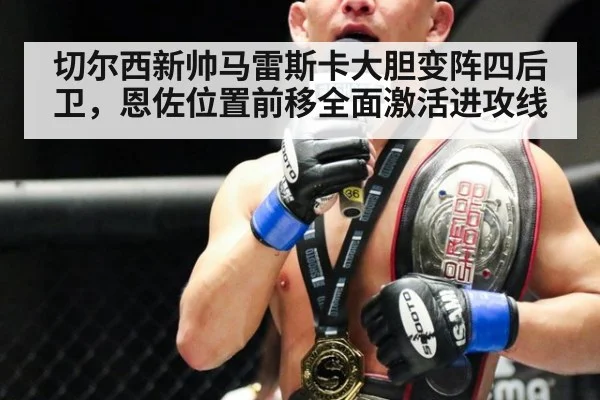切尔西新帅马雷斯卡大胆变阵四后卫,恩佐位置前移全面激活进攻线