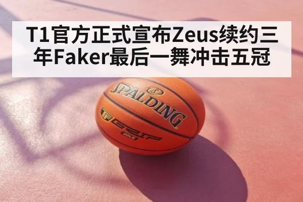 T1官方正式宣布Zeus续约三年Faker最后一舞冲击五冠